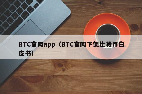 BTC官网app（BTC官网下架比特币白皮书）