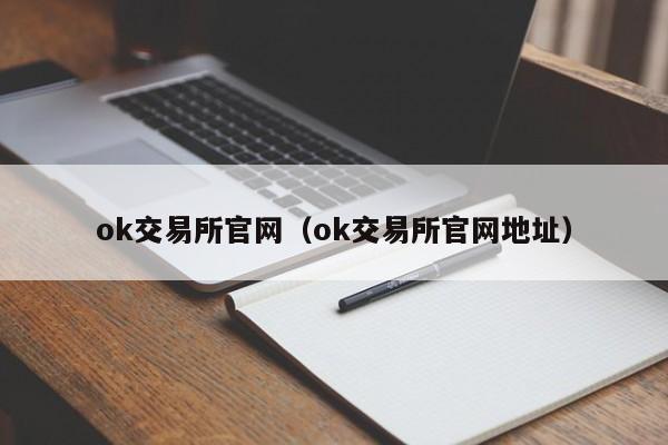 ok交易所官网（ok交易所官网地址）