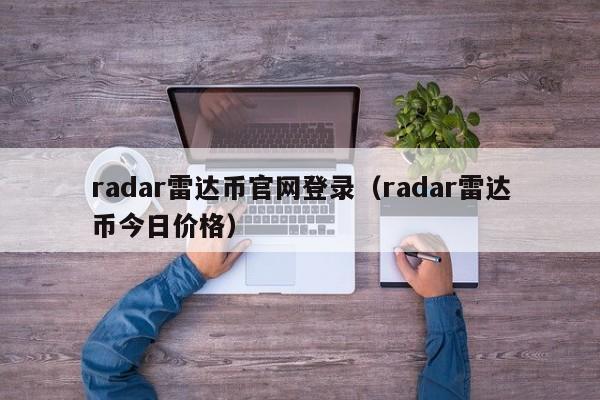 radar雷达币官网登录（radar雷达币今日价格）