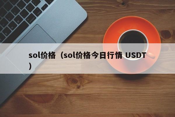 sol价格（sol价格今日行情 USDT）