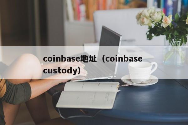 coinbase地址（coinbase custody）