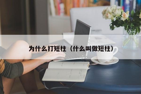 为什么打短柱（什么叫做短柱）