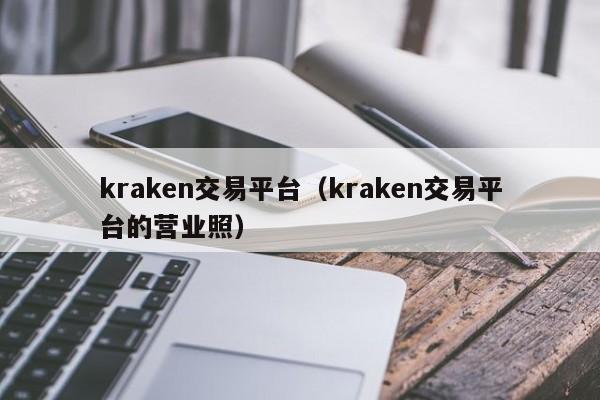 kraken交易平台（kraken交易平台的营业照）