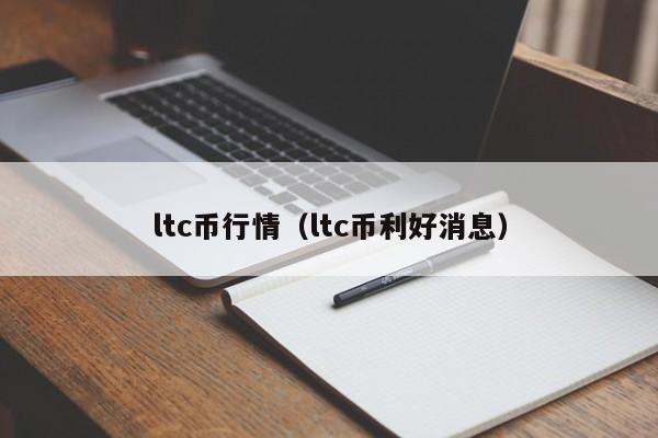 ltc币行情（ltc币利好消息）