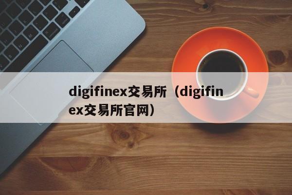 digifinex交易所（digifinex交易所官网）