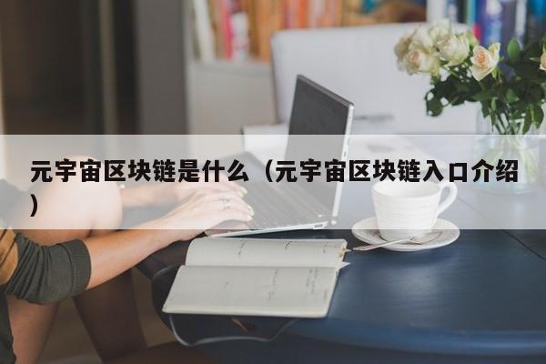 元宇宙区块链是什么（元宇宙区块链入口介绍）